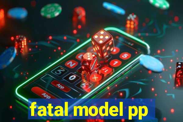 fatal model pp